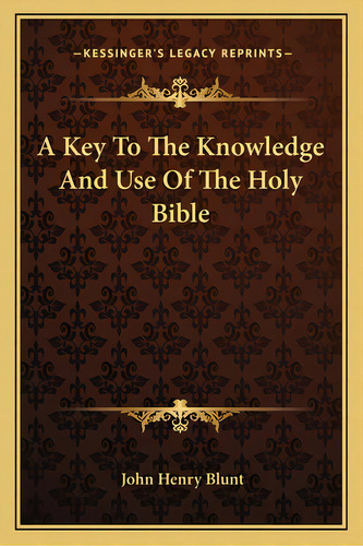 A Key To The Knowledge And Use Of The Holy Bible, De Blunt, John Henry. Editorial Kessinger Pub Llc, Tapa Blanda En Inglés