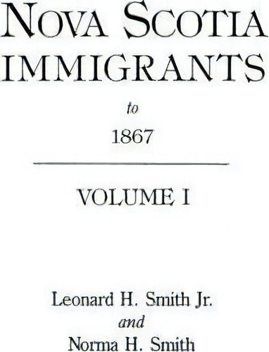Nova Scotia Immigrants To 1867, De Leonard H Smith. Editorial Clearfield, Tapa Blanda En Inglés