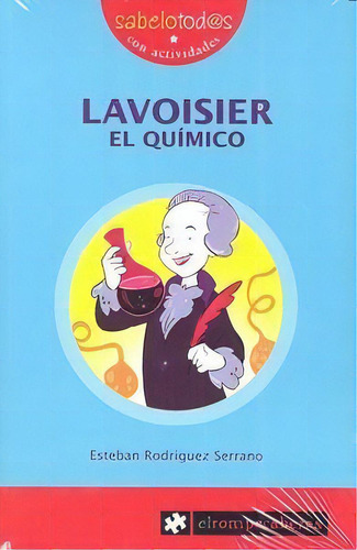 Lavoisier El Quãâmico: El Químico, De Rodríguez Serrano, Esteban. Sabelotod@s, Vol. 1. Editorial Ediciones El Rompecabezas, Tapa Blanda En Español