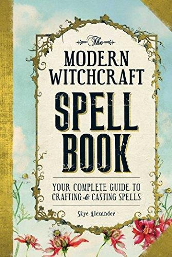 The Modern Witchcraft Spell Book: Your Complete Guide To Cra