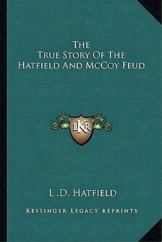 The True Story Of The Hatfield And Mccoy Feud, De L D Hatfield., Vol. 1. Editorial Kessinger Publishing, Tapa Blanda En Inglés