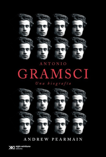 Antonio Gramsci Una Biografia. Andrew Pearmain. Siglo Xxi