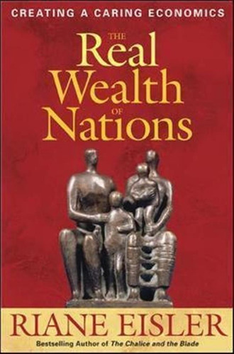 The Real Wealth Of Nations: Creating A Caring Economics -...