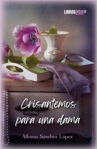 Crisantemos Para Una Dama, De Sánchez López, Alfonso., Vol. 1. Editorial Libros Indie, Tapa Blanda En Español