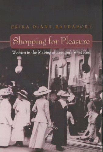 Shopping For Pleasure : Women In The Making Of London's West End, De Erika Rappaport. Editorial Princeton University Press, Tapa Blanda En Inglés