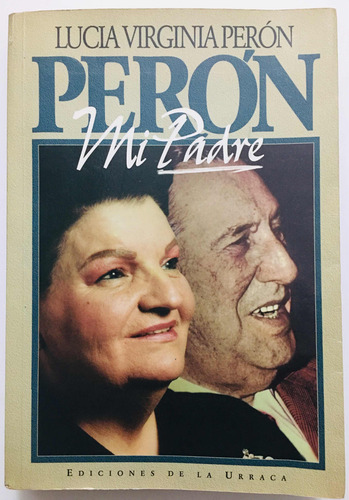 Perón. Mi Padre. Lucía Virgina Perón. Primera Edición 1993 (Usado)