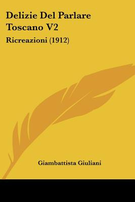 Libro Delizie Del Parlare Toscano V2: Ricreazioni (1912) ...