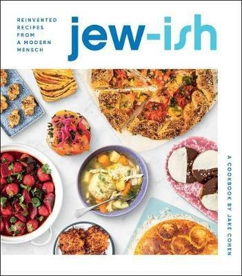 Jew-ish: A Cookbook: Reinvented Recipes From A Modern Men...