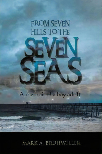 From Seven Hills To The Seven Seas, De Mark A Bruhwiller. Editorial Balboa Press, Tapa Blanda En Inglés