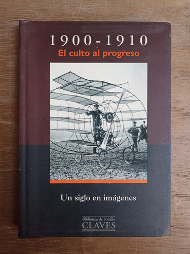 1900-1910 El Culto Al Progreso - Un Siglo En Imágenes