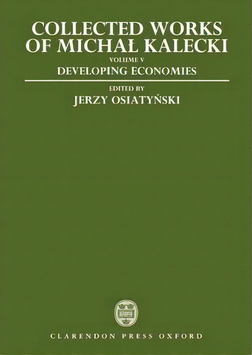Collected Works Of Michal Kalecki: Volume V: Developing Economies, De Michal Kalecki. Editorial Oxford University Press, Tapa Dura En Inglés