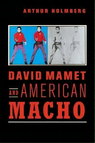 Cambridge Studies In American Theatre And Drama: David Mamet And American Macho Series Number 28, De Arthur Holmberg. Editorial Cambridge University Press, Tapa Blanda En Inglés