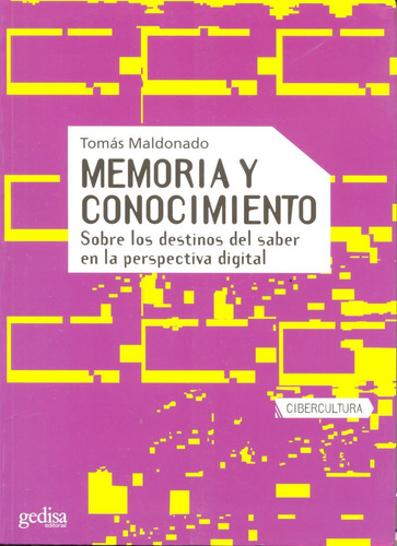 Memoria y conocimiento: Sobre los destinos del saber en la perspectiva digital, de Maldonado, Tomás. Serie Cibercultura Editorial Gedisa en español, 2007