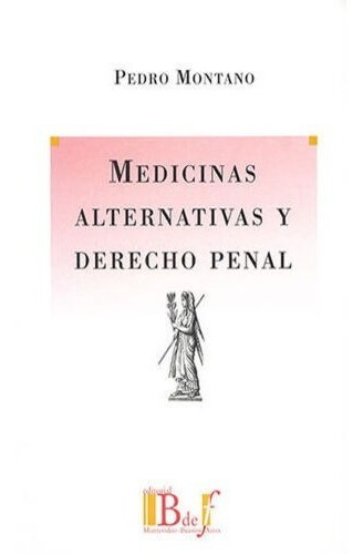Medicinas Alternativas Y Derecho Penal, De Montano, Pedro. Editorial B De F / Euros Editores, Tapa Blanda, Edición 1° Edición En Español, 2003