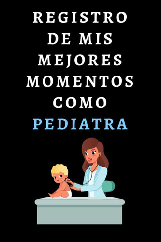 Libro: Registro De Mis Mejores Momentos Como Pediatra: Cuade