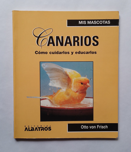 Canarios. Cómo Cuidarlos Y Educarlos - Otto Von Frisch