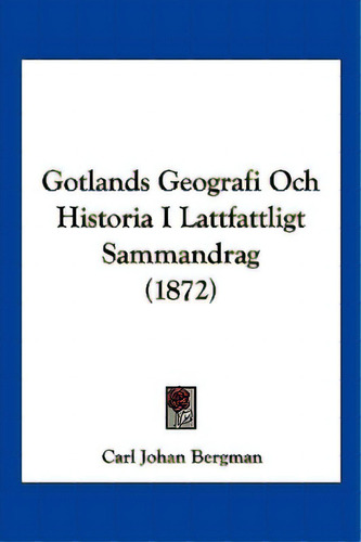 Gotlands Geografi Och Historia I Lattfattligt Sammandrag (1872), De Bergman, Carl Johan. Editorial Kessinger Pub Llc, Tapa Blanda En Español