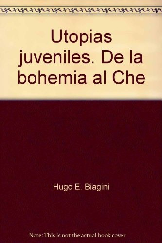 Utopias Juveniles De La Bohemia Al Che, De Hugo Biaggini. Editorial Leviatán, Edición 1 En Español