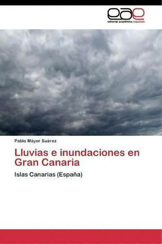 Lluvias E Inundaciones En Gran Canaria, De Mayer Suarez Pablo. Editorial Academica Espanola, Tapa Blanda En Español