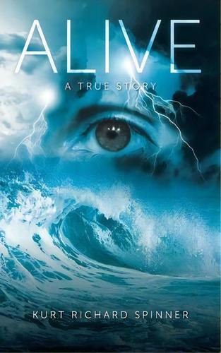 Alive : A True Story, De Kurt Richard Spinner. Editorial Christian Faith Publishing, Inc, Tapa Blanda En Inglés