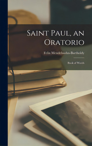 Saint Paul, An Oratorio: Book Of Words, De Mendelssohn-bartholdy, Felix 1809-1847., Vol. 1. Editorial Legare Street Pr, Tapa Dura En Inglés