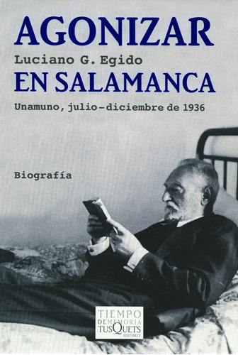 Agonizar en Salamanca: Unamuno, julio-diciembre de 1936, de Egido, Luciano G.. Serie Tiempo de Memoria Editorial Tusquets México, tapa blanda en español, 2007