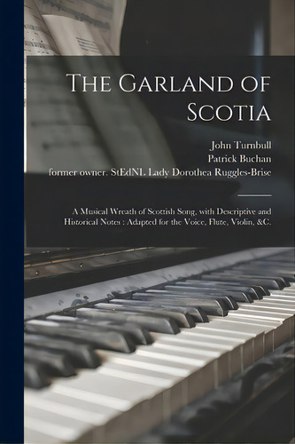 The Garland Of Scotia: A Musical Wreath Of Scottish Song, With Descriptive And Historical Notes: ..., De Turnbull, John 1804-1844. Editorial Legare Street Pr, Tapa Blanda En Inglés