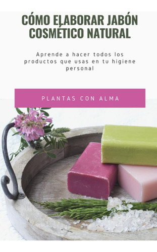 Libro: Cómo Elaborar Jabón Cosmético Natural: Aprende A Hace