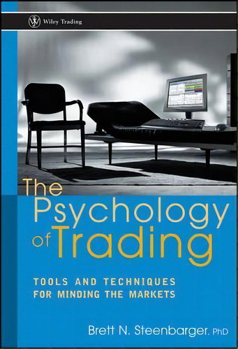 The Psychology Of Trading : Tools And Techniques For Minding The Markets, De Brett N. Steenbarger. Editorial John Wiley & Sons Inc, Tapa Dura En Inglés