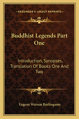 Buddhist Legends Part One: Introduction, Synopses, Translation Of Books One And Two, De Burlingame, Eugene Watson. Editorial Kessinger Pub Llc, Tapa Blanda En Inglés