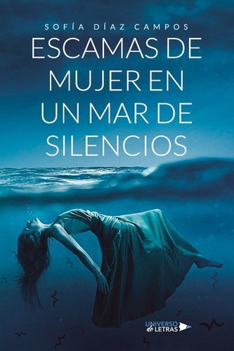 Escamas De Mujer En Un Mar De Silencios, De Sofía Díaz Campos. Editorial Universo De Letras, Tapa Blanda, Edición 1 En Español