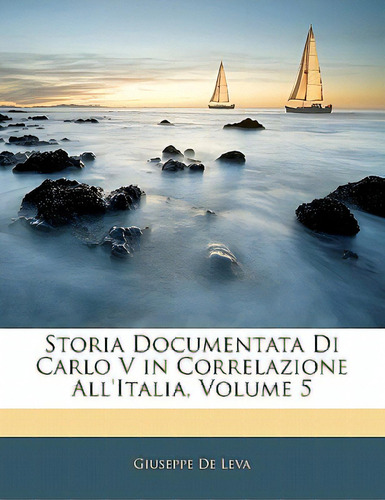 Storia Documentata Di Carlo V In Correlazione All'italia, Volume 5, De De Leva, Giuseppe. Editorial Nabu Pr, Tapa Blanda En Inglés