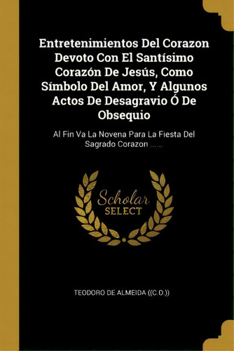 Entretenimientos Del Corazon Devoto Con El Sant Simo Coraz N De Jes S, Como S Mbolo Del Amor, Y A..., De Teodoro De Almeida ((c O )). En Español