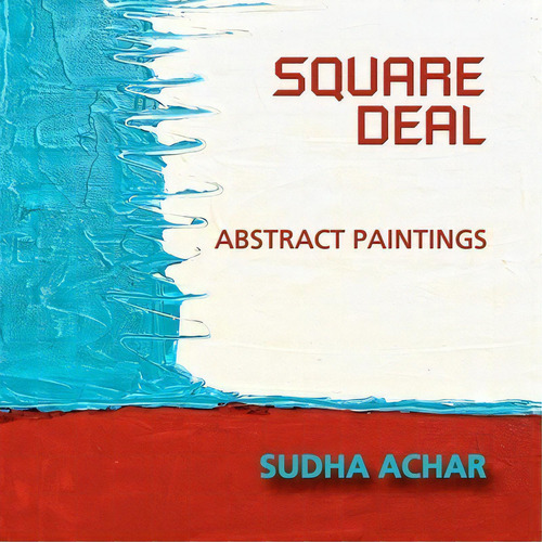 Square Deal : Abstract Paintings, De Sudha Achar., Vol. 1. Editorial Createspace Independent Publishing Platform, Tapa Blanda En Inglés