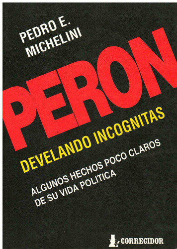 Peron, Develando Incognitas. Algunos Hechos Poco Claros De S