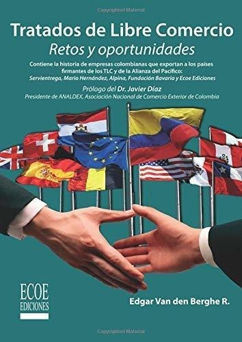 Tratados De Libreercio Retos Y Oportunidades -., de Berghe, Edgar Van. Editorial Ecoe Ediciones en español