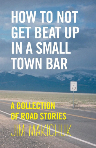 Libro: How To Not Get Beat Up In A Small-town Bar: A Of Road