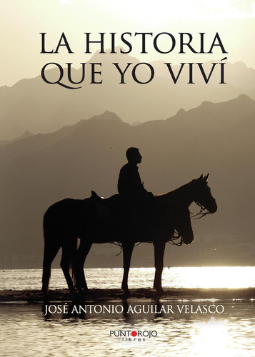 La Historia Que Yo Viví, De Aguilar Velasco , José Antonio.., Vol. 1.0. Editorial Punto Rojo Libros S.l., Tapa Blanda, Edición 1.0 En Español, 2032