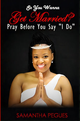 So You Wanna Get Married?: Pray Before You Say I Do, De Pegues, Samantha. Editorial Lightning Source Inc, Tapa Blanda En Inglés