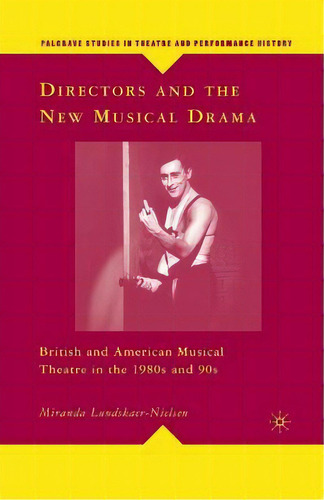 Directors And The New Musical Drama : British And American Musical Theatre In The 1980s And 90s, De M. Lundskaer-nielsen. Editorial Palgrave Macmillan, Tapa Blanda En Inglés