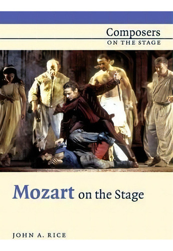 Composers On The Stage: Mozart On The Stage, De John A. Rice. Editorial Cambridge University Press, Tapa Blanda En Inglés