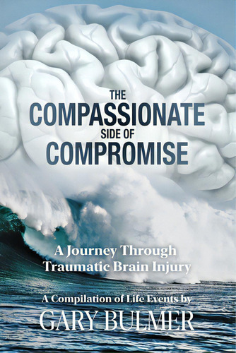 The Compassionate Side Of Compromise: A Journey Through Traumatic Brain Injury; A Compilation Of ..., De Bulmer, Gary. Editorial Lightning Source Inc, Tapa Blanda En Inglés