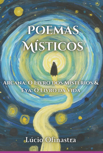 Poemas Místicos: Arcana: O Livro Dos Mistérios & Eya: O Livro Da Vida, De Lúcio Ofinastra. Série Não Aplicável, Vol. 1. Editora Clube De Autores, Capa Mole, Edição 1 Em Português, 2022