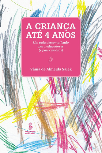 A criança até 4 anos: um guia descomplicado para educadores (e pais curiosos), de Salek, Vânia de Almeida. Editorial Summus Editorial Ltda., capa mole em português, 2010