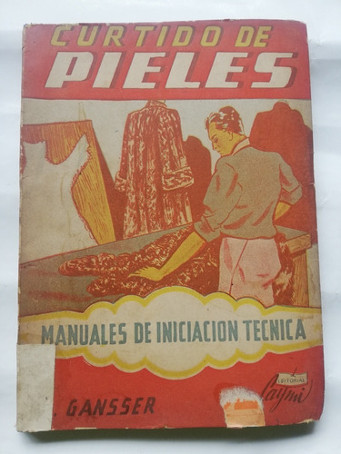 Manual Técnico Curtido De Pieles A. Gansser Ed. Caymi  1946