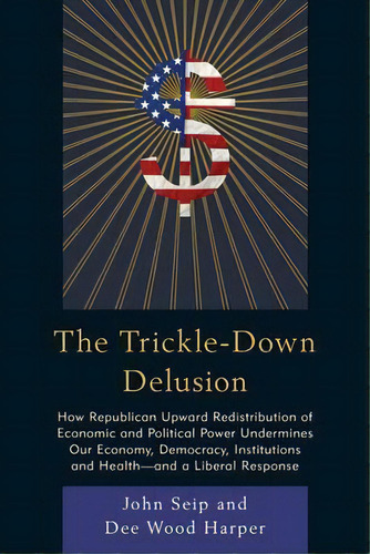 The Trickle-down Delusion, De John Seip. Editorial University Press America, Tapa Blanda En Inglés