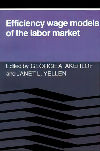 Efficiency Wage Models Of The Labor Market, De George A. Akerlof. Editorial Cambridge University Press, Tapa Blanda En Inglés