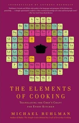 The Elements Of Cooking : Translating The Chef's Craft For E