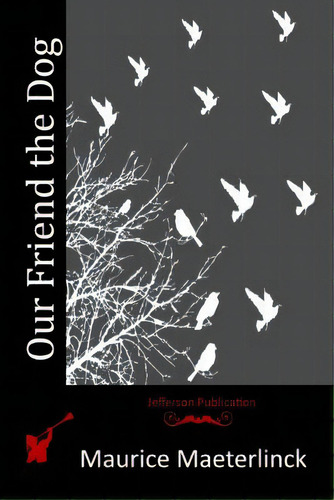 Our Friend The Dog, De Maeterlinck, Maurice. Editorial Createspace, Tapa Blanda En Inglés