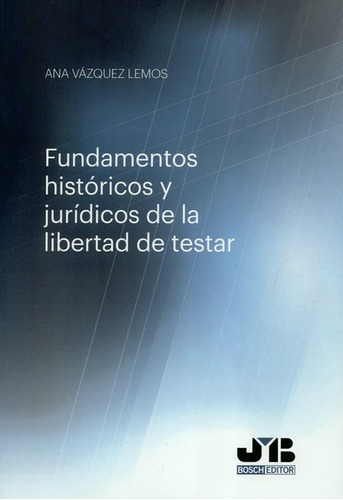 Fundamentos Historicos Y Juridicos De La Libertad De Testar, De Vázquez Lemos, Ana. Editorial J.m Bosch, Tapa Blanda, Edición 1 En Español, 2019